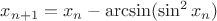 $x_{n+1}=x_n-\arcsin(\sin^2x_n)$