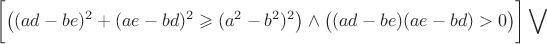 $$\bigg[\big((ad-be)^2+(ae-bd)^2\geqslant (a^2-b^2)^2\big)\wedge \big( (ad-be)(ae-bd)>0\big)\bigg]\bigvee $$