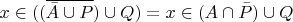 $x\in ((\overline{\bar A \cup P})\cup Q)= x\in (A \cap \bar P)\cup Q$