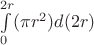 $\int\limits_{0}^{2r}(\pi r^2)d(2r)$