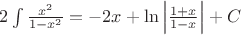 $2\int\limits_{}^{}\frac{x^2}{1-x^2}=-2x+\ln\left\lvert\frac{1+x}{1-x}\right\rvert+C$