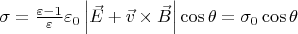 $\sigma = \frac{\varepsilon - 1}{\varepsilon} \varepsilon_0 \left\lvert  \vec{E} + \vec{v} \times \vec{B} \right\rvert \cos{\theta} = \sigma_0 \cos{\theta}$