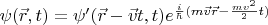 $\[\psi (\vec r,t) = \psi '(\vec r - \vec vt,t){e^{\frac{i}{\hbar }(m\vec v\vec r - \frac{{m{v^2}}}{2}t)}}\]$