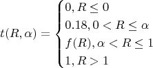 $$t(R,\alpha)=\begin{cases}0, R \leq 0\\
0.18, 0 < R \leq \alpha\\
f(R), \alpha < R \leq 1\\
1, R > 1\end{cases}$$