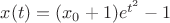 $x(t)=(x_0 + 1)e^{t^2}-1$