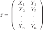 $$\vec z = \left(\begin{array}{cc}X_1 & Y_1 \cr X_2 & Y_2 \cr \vdots & \vdots \cr X_n & Y_n \end{array}\right)$$