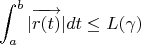 $$ \int_a^b|\overrightarrow{r(t)}|dt \leq L(\gamma)$$
