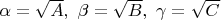 $\[\alpha  = \sqrt A ,\,\,\beta  = \sqrt B ,\,\,\gamma  = \sqrt C \]$