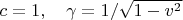 $c=1,\quad\gamma=1/\sqrt{1-v^2}$