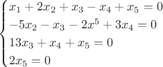 $$\begin{cases}
  x_1+2x_2+x_3-x_4+x_5=0 \\
  -5x_2-x_3-2x^5+3x_4=0 \\
 13x_3+x_4+x_5=0\\
  2x_5 =0\\
\end{cases}$$