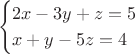 $$\begin{cases}
 2x-3y+z=5\\
 x+y-5z=4 \\
 \end{cases}$$
