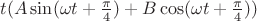 $t (A \sin (\omega t + \frac{\pi}{4} ) + B \cos (\omega t + \frac{\pi}{4}))$