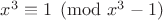 $x^3 \equiv 1 \pmod{x^3-1}$