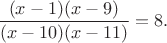 $$
\dfrac{(x - 1)(x - 9)}{(x - 10)(x - 11)} = 8.
$$