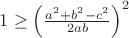 $1\ge \left (\frac {a^2+b^2-c^2}{2ab}\right )^2 $