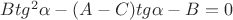 $Btg^2\alpha - (A - C)tg\alpha - B = 0$