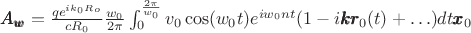 $\pmb{A_w} = {q e^{i k_0 R_o} \over c R_0}  {w_0 \over 2\pi}\int_{0}^{2\pi \over w_0} v_0 \cos(w_0 t) e^{i w_0 n t} (1- i \pmb{k r}_0(t)+\ldots) dt \pmb{x}_0 $