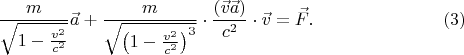 $$\frac m{\sqrt{1-\frac{v^2}{c^2}}}\vec a+\frac m{\sqrt{\left(1-\frac{v^2}{c^2}\right)^3}}\cdot\frac{(\vec v\vec a)}{c^2}\cdot\vec v=\vec F.\eqno{(3)}$$