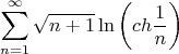 $$
\sum\limits_{n = 1}^\infty  {\sqrt {n + 1} \ln \left( {ch\frac{1}
{n}} \right)} 
$$