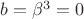 $b=\beta^{3}=0$