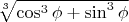 $ \sqrt[3]{ \cos^3 \phi + \sin^3 \phi}$