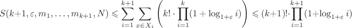 \[
S(k+1,\varepsilon,m_1,\ldots,m_{k+1},N) \leqslant \sum_{i=1}^{k+1} \sum_{x \in X_i} \left( 
k! \cdot \prod_{i=1}^k (1+\log_{1+\varepsilon}i) \right) \leqslant (k+1)! \cdot \prod_{i=1}^{k+1} (1+\log_{1+\varepsilon}i)
\]