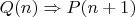 $Q(n) \Rightarrow P(n+1)$