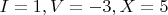 $I=1, V=-3, X=5$