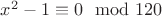 $x^2 - 1 \equiv 0  \mod 120$
