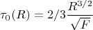 $$\tau_0(R)=2/3\frac{R^{3/2}}{\sqrt{F}}$$