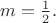 $m=\tfrac{1}{2}.$