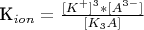 K_{ion}= \frac{[K^+]^3*[A^{3-}]} {[K_3A]}