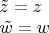 $\begin{array}{l}\tilde z=z\\\tilde w=w\end{array}$