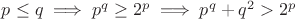 $p \leq q \implies p^q \geq 2^p \implies p^q+q^2>2^p$
