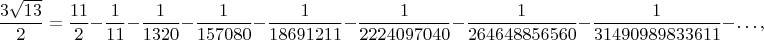 $$\frac{3\sqrt{13}}{2}=\frac{11}{2}-\frac{1}{11}-\frac{1}{1320}-\frac{1}{157080}-\frac{1}{18691211}-\frac{1}{2224097040}-\frac{1}{264648856560}-\frac{1}{31490989833611}-\ldots,$$