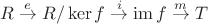 $$R\overset{e}{\to}R/\ker f\overset{i}{\to}\operatorname{im} f\overset{m}{\to}T$$
