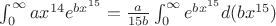 $\int_{0}^{\infty}ax^{14}e^{bx^{15}}=\frac{a}{15b}\int_{0}^{\infty}e^{bx^{15} }d(bx^{15})$