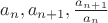 $a_n, a_{n+1}, \frac{a_{n+1}}{a_n}$