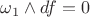 $\omega_1\wedge d f=0$