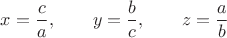 $$x = \dfrac{c}{a}, \qquad y = \dfrac{b}{c}, \qquad z = \dfrac{a}{b}$$