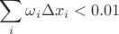 $\displaystyle\sum_{i}\omega_i\Delta x_i< 0.01$