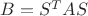 $B=S^{T}AS$