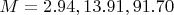 $M=2.94, 13.91, 91.70$