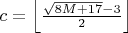 $c=\left \lfloor \frac{\sqrt{8M+17}-3}{2} \right \rfloor$