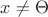 $x\ne{\Theta}$