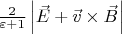 $\frac{2}{\varepsilon + 1}\left\lvert \vec{E} + \vec{v} \times \vec{B}\right\rvert $