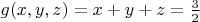 $g(x,y,z)=x+y+z=\frac32$