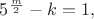 $5^{\frac m2}-k=1,$