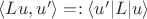 $\langle Lu,u'\rangle=:\langle u'|L|u\rangle$ $\langle Lu,u'\rangle=:\langle u'|L|u\rangle$