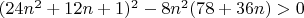 $(24n^2 +12n + 1)^2 - 8n^2(78 +36n) > 0$